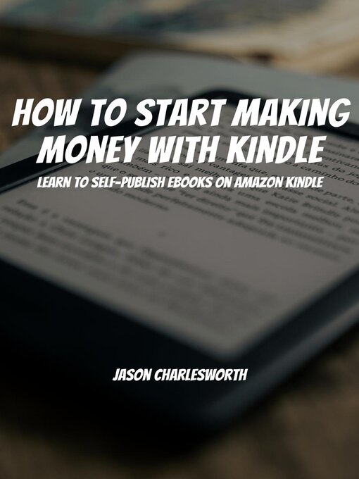 Title details for How to Start Making Money With Kindle! Learn to Self-Publish Ebooks On Amazon Kindle by Jason Charlesworth - Available